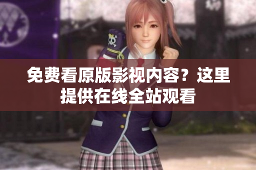 免费看原版影视内容？这里提供在线全站观看