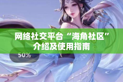 网络社交平台“海角社区”介绍及使用指南