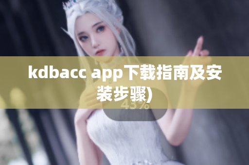 kdbacc app下载指南及安装步骤)