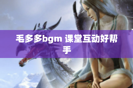 毛多多bgm 课堂互动好帮手
