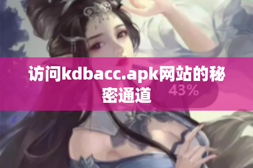 访问kdbacc.apk网站的秘密通道