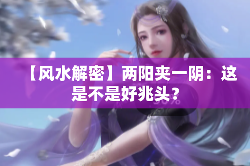 【风水解密】两阳夹一阴：这是不是好兆头？