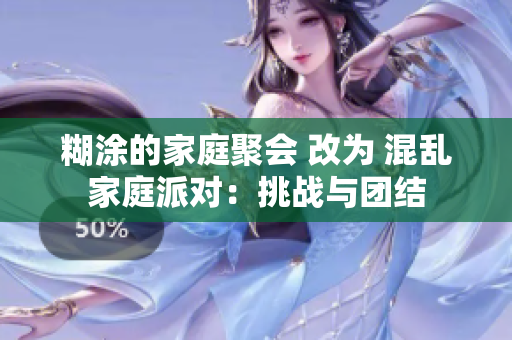 糊涂的家庭聚会 改为 混乱家庭派对：挑战与团结