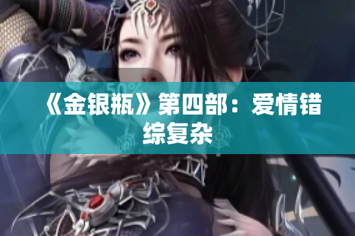 《金银瓶》第四部：爱情错综复杂