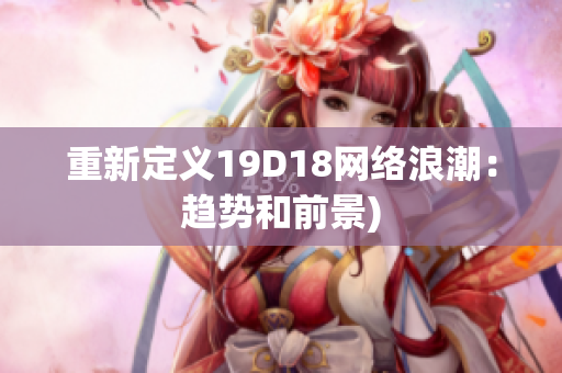 重新定义19D18网络浪潮：趋势和前景)