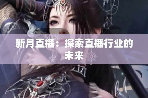 新月直播：探索直播行业的未来