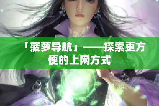 「菠萝导航」——探索更方便的上网方式