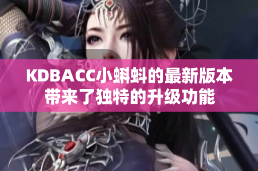 KDBACC小蝌蚪的最新版本带来了独特的升级功能