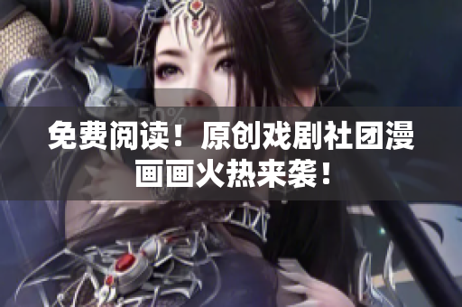 免费阅读！原创戏剧社团漫画画火热来袭！