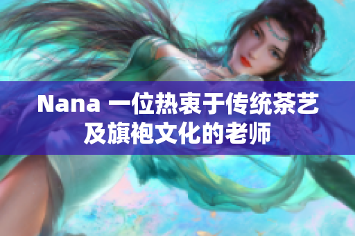 Nana 一位热衷于传统茶艺及旗袍文化的老师