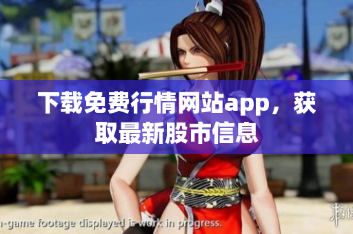 下载免费行情网站app，获取最新股市信息