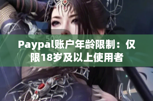 Paypal账户年龄限制：仅限18岁及以上使用者