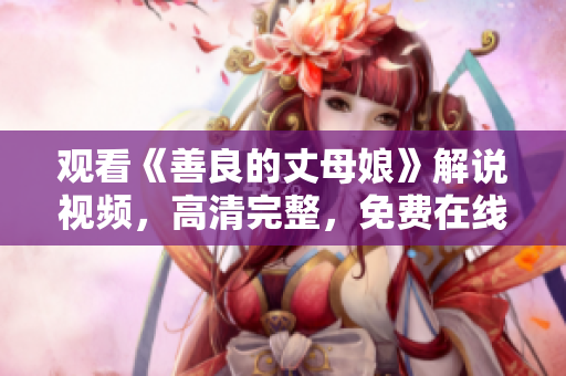 观看《善良的丈母娘》解说视频，高清完整，免费在线