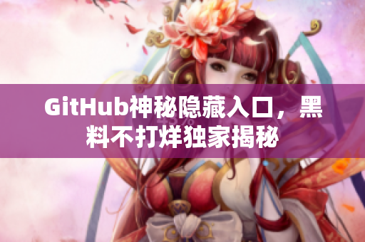 GitHub神秘隐藏入口，黑料不打烊独家揭秘