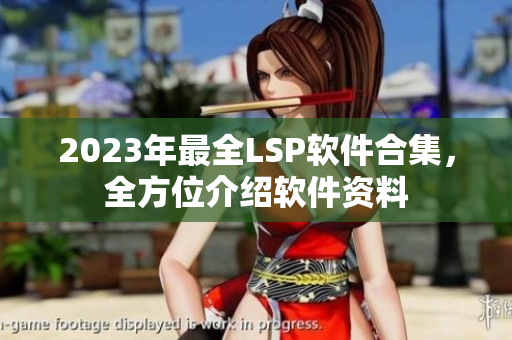 2023年最全LSP软件合集，全方位介绍软件资料