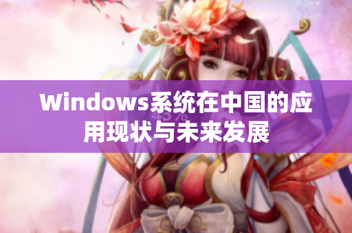 Windows系统在中国的应用现状与未来发展