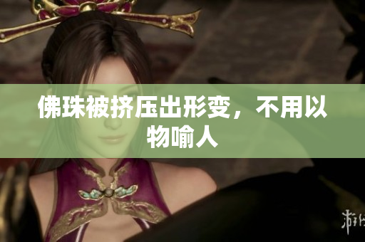 佛珠被挤压出形变，不用以物喻人