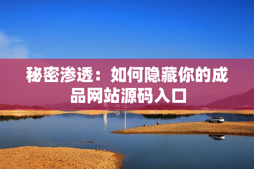 秘密渗透：如何隐藏你的成品网站源码入口