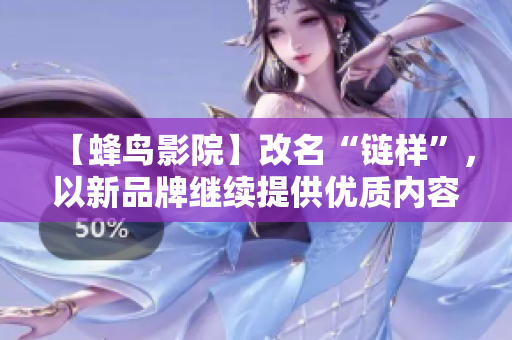 【蜂鸟影院】改名“链样”，以新品牌继续提供优质内容