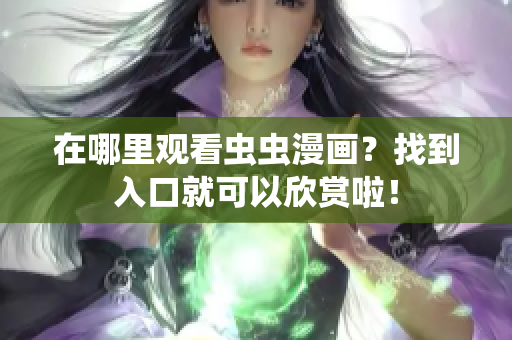 在哪里观看虫虫漫画？找到入口就可以欣赏啦！