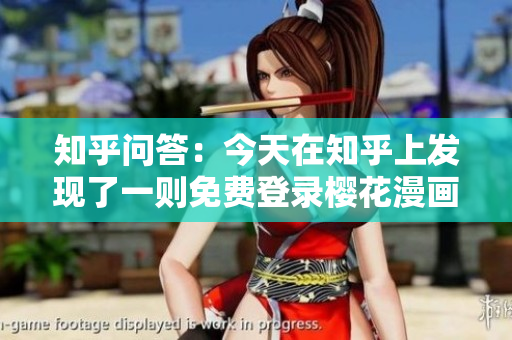 知乎问答：今天在知乎上发现了一则免费登录樱花漫画的消息