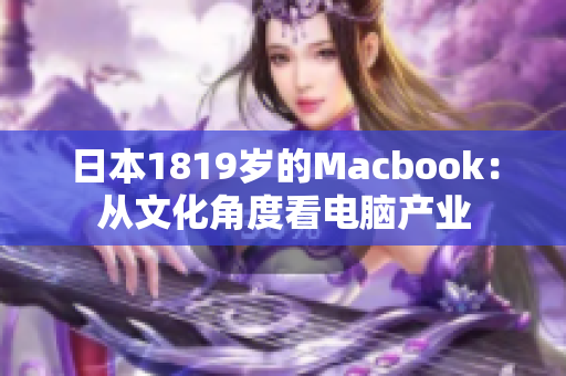 日本1819岁的Macbook：从文化角度看电脑产业