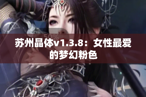 苏州晶体v1.3.8：女性最爱的梦幻粉色