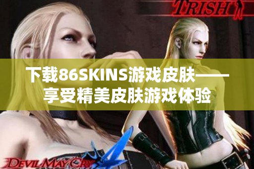 下载86SKINS游戏皮肤——享受精美皮肤游戏体验