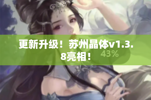 更新升级！苏州晶体v1.3.8亮相！