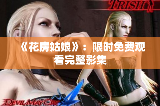 《花房姑娘》：限时免费观看完整影集