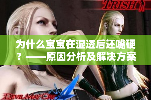 为什么宝宝在湿透后还嘴硬？——原因分析及解决方案