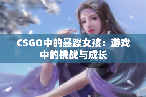 CSGO中的暴躁女孩：游戏中的挑战与成长