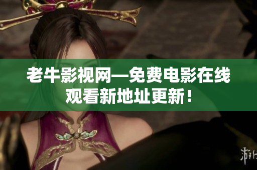 老牛影视网—免费电影在线观看新地址更新！