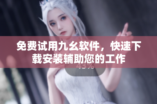 免费试用九幺软件，快速下载安装辅助您的工作