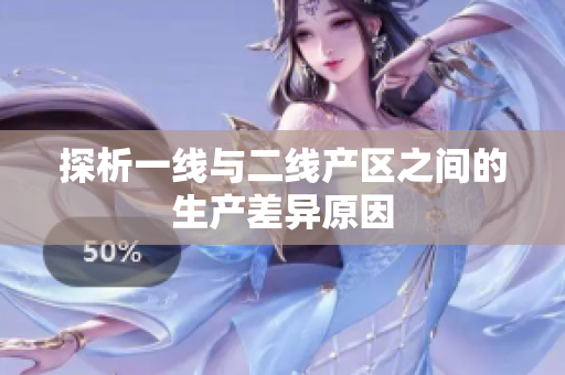 探析一线与二线产区之间的生产差异原因