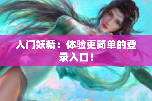 入门妖精：体验更简单的登录入口！