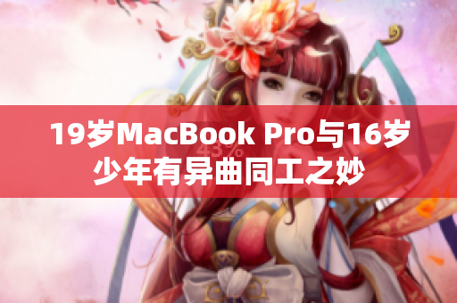 19岁MacBook Pro与16岁少年有异曲同工之妙
