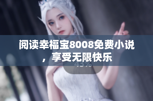 阅读幸福宝8008免费小说，享受无限快乐