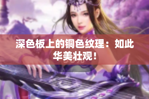 深色板上的铜色纹理：如此华美壮观！