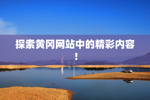 探索黄冈网站中的精彩内容！