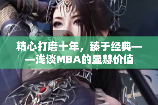 精心打磨十年，臻于经典——浅谈MBA的显赫价值