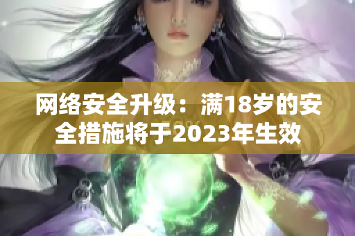 网络安全升级：满18岁的安全措施将于2023年生效
