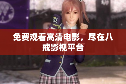 免费观看高清电影，尽在八戒影视平台