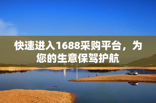 快速进入1688采购平台，为您的生意保驾护航