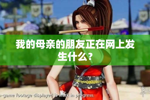 我的母亲的朋友正在网上发生什么？