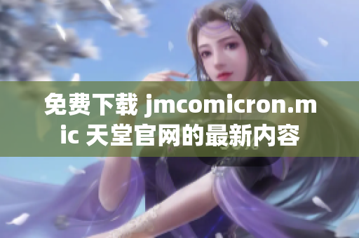 免费下载 jmcomicron.mic 天堂官网的最新内容