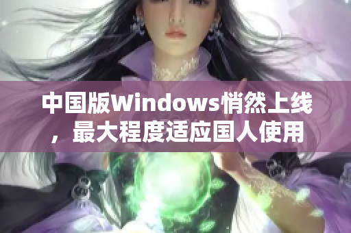 中国版Windows悄然上线，最大程度适应国人使用