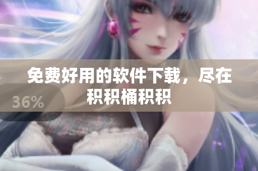 免费好用的软件下载，尽在积积桶积积