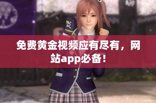 免费黄金视频应有尽有，网站app必备！