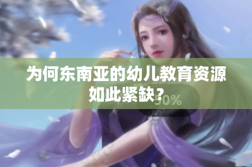 为何东南亚的幼儿教育资源如此紧缺？